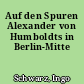 Auf den Spuren Alexander von Humboldts in Berlin-Mitte