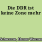 Die DDR ist keine Zone mehr