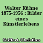Walter Kühne 1875-1956 : Bilder eines Künstlerlebens