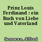 Prinz Louis Ferdinand : ein Buch von Liebe und Vaterland