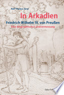 In Arkadien : Friedrich Wilhelm IV. von Preußen ; eine biographische Landvermessung