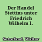 Der Handel Stettins unter Friedrich Wilhelm I.