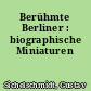 Berühmte Berliner : biographische Miniaturen
