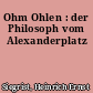 Ohm Ohlen : der Philosoph vom Alexanderplatz