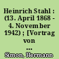 Heinrich Stahl : (13. April 1868 - 4. November 1942) ; [Vortrag von Hermann Simon, gehalten zur Gedenkfeier der Jüdischen Gemeinde zu Berlin am 22. April 1993]