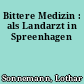 Bittere Medizin : als Landarzt in Spreenhagen