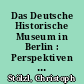 Das Deutsche Historische Museum in Berlin : Perspektiven und Ziele, Entstehung und gegenwärtiger Stand