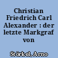 Christian Friedrich Carl Alexander : der letzte Markgraf von Ansbach-Bayreuth