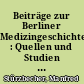 Beiträge zur Berliner Medizingeschichte : Quellen und Studien zur Geschichte des Gesundheitswesens vom 17. bis zum 19. Jahrhunderts