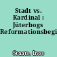 Stadt vs. Kardinal : Jüterbogs Reformationsbeginn