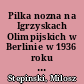 Pilka nozna na Igrzyskach Olimpijskich w Berlinie w 1936 roku : (w swietle "Albumu Olimpijskiego" - Olympia 1936. Die olympischen Spiele 1936)