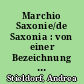 Marchio Saxonie/de Saxonia : von einer Bezeichnung in der Historiographie zum Titel am Hof des Kaisers