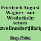 Friedrich August Wagner - zur Wiederkehr seines zweihundertjährigen Geburtstages