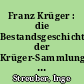 Franz Krüger : die Bestandsgeschichte der Krüger-Sammlung des Historischen Museums Köthen