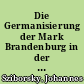 Die Germanisierung der Mark Brandenburg in der märkischen Geschichtsschreibung des 16. Jahrhunderts unter dem Einfluss von Humanismus und Reformation