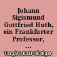 Johann Sigismund Gottfried Huth, ein Frankfurter Professor, Physiker und Astronom - zu seinem 200. Todestag im Jahre 2018