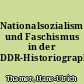 Nationalsozialismus und Faschismus in der DDR-Historiographie