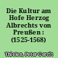 Die Kultur am Hofe Herzog Albrechts von Preußen : (1525-1568)