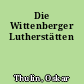 Die Wittenberger Lutherstätten
