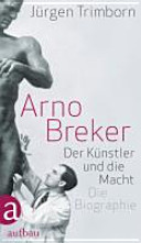 Arno Breker : der Künstler und die Macht ; die Biographie