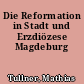 Die Reformation in Stadt und Erzdiözese Magdeburg