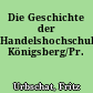 Die Geschichte der Handelshochschule Königsberg/Pr.
