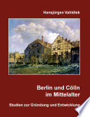 Berlin und Cölln im Mittelalter : Studien zur Gründung und Stadtentwicklung