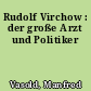 Rudolf Virchow : der große Arzt und Politiker