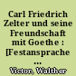 Carl Friedrich Zelter und seine Freundschaft mit Goethe : [Festansprache zum 200. Geburtstag Carl Friedrich Zelters, gehalten in Berlin und Weimar]