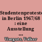 Studentenproteste in Berlin 1967/68 : eine Ausstellung des Landesarchivs Berlin