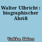 Walter Ulbricht : biographischer Abriß