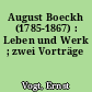 August Boeckh (1785-1867) : Leben und Werk ; zwei Vorträge