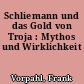 Schliemann und das Gold von Troja : Mythos und Wirklichkeit