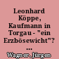 Leonhard Köppe, Kaufmann in Torgau - "ein Erzbösewicht"? : zur Genealogie der frühneuzeitlichen Familie Köppe in Torgau