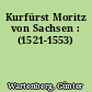 Kurfürst Moritz von Sachsen : (1521-1553)