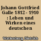 Johann Gottfried Galle 1812 - 1910 : Leben und Wirken eines deutschen Astronomen