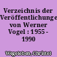 Verzeichnis der Veröffentlichungen von Werner Vogel : 1955 - 1990