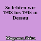So lebten wir 1938 bis 1945 in Dessau