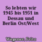 So lebten wir 1945 bis 1951 in Dessau und Berlin Ost/West