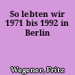 So lebten wir 1971 bis 1992 in Berlin