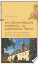 Das Joachimsthalsche Gymnasium - die Landesschule Templin : ein berlin-brandenburgisches Gymnasium im Mahlstrom der deutschen Geschichte 1607-2007