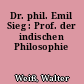 Dr. phil. Emil Sieg : Prof. der indischen Philosophie