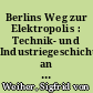Berlins Weg zur Elektropolis : Technik- und Industriegeschichte an der Spree