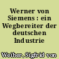 Werner von Siemens : ein Wegbereiter der deutschen Industrie