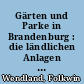 Gärten und Parke in Brandenburg : die ländlichen Anlagen in der Mark Brandenburg und der Niederlausitz