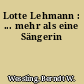 Lotte Lehmann : ... mehr als eine Sängerin