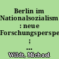 Berlin im Nationalsozialismus : neue Forschungsperspektiven ; Antrittsvorlesung 11. November 2009