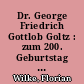 Dr. George Friedrich Gottlob Goltz : zum 200. Geburtstag und 150. Todestag