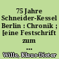 75 Jahre Schneider-Kessel Berlin : Chronik ; [eine Festschrift zum fünfundsiebzigjährigen Jubiläum der Firma Schneider-Kessel Berlin]