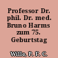 Professor Dr. phil. Dr. med. Bruno Harms zum 75. Geburtstag
